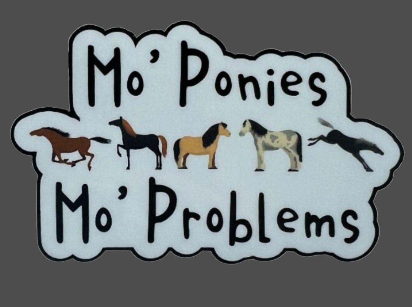 Mo' Ponies Mo' Problems Horse Sticker on gray