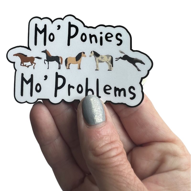 Mo' Ponies Mo' Problems Horse Sticker in hand for scale